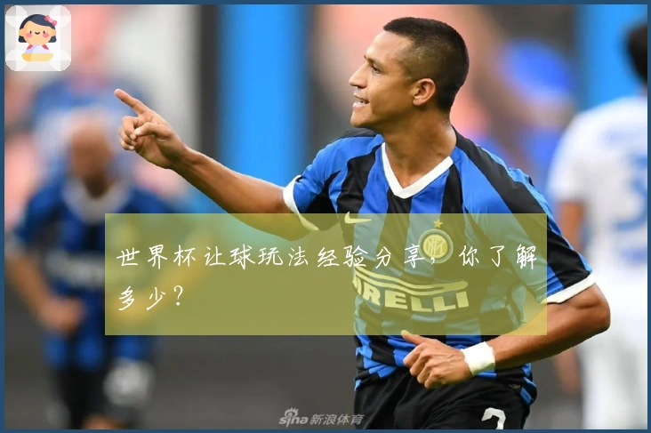 世界杯让球玩法经验分享，你了解多少？