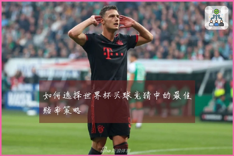 如何选择世界杯买球竞猜中的最佳赔率策略