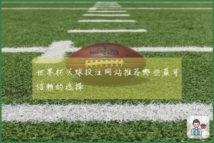 世界杯买球投注网站推荐哪些最可信赖的选择