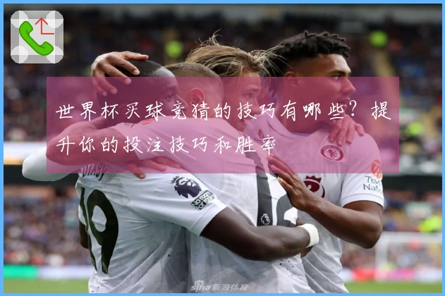 世界杯买球竞猜的技巧有哪些？提升你的投注技巧和胜率
